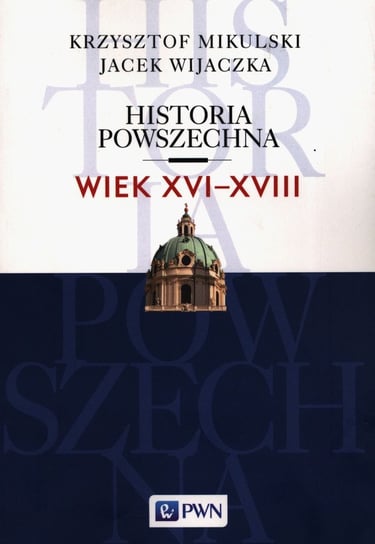 Historia powszechna. Wiek XVI-XVIII Mikulski Krzysztof, Wijaczka Jacek