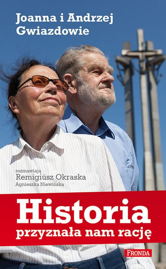 Historia przyznała nam rację. Joanna i Andrzej Gwiazdowie Okraska Remigiusz, Niewińska Agnieszka