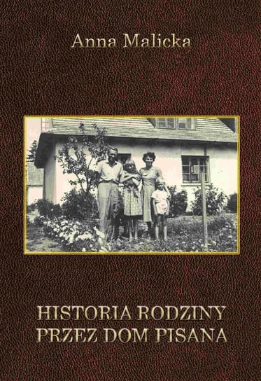 Historia rodziny przez dom pisana Malicka Anna