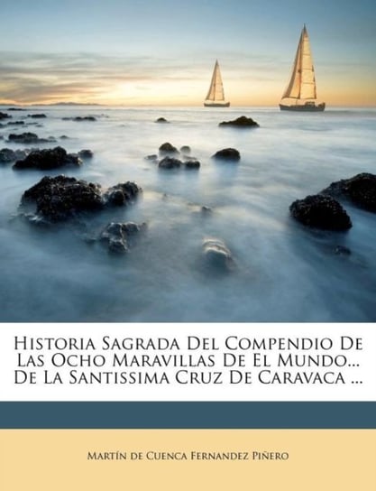 Historia Sagrada Del Compendio De Las Ocho Maravillas De El Mundo... De La Santissima Cruz De Carava Opracowanie zbiorowe