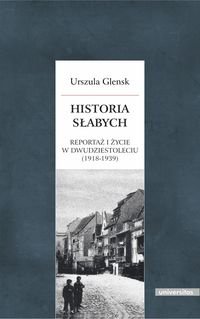 Historia słabych. Reportaż i życie w Dwudziestoleciu (1918-1939) Glensk Urszula