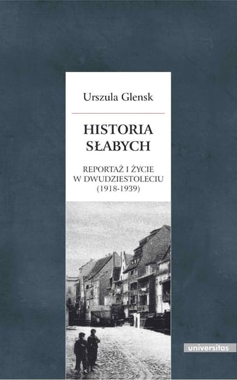 Historia słabych. Reportaż i życie w dwudziestoleciu, 1918-1939 Glensk Urszula
