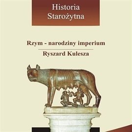 Historia starożytna. Rzym - narodziny imperium Kulesza Ryszard