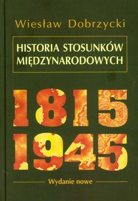 Historia Stosunków Międzynarodowych 1815-1945 Dobrzycki Wiesław