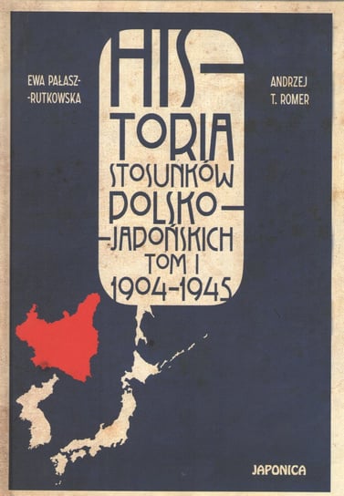 Historia stosunków polsko-japońskich 1904-1945. Tom 1 Opracowanie zbiorowe