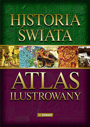 Historia świata. Atlas ilustrowany Opracowanie zbiorowe