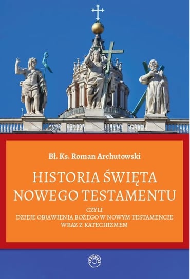 Historia Święta Nowego Testamentu Roman Archutowski