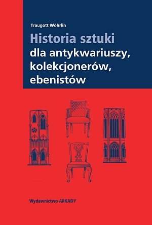 Historia sztuki dla antykwariuszy, kolekcjonerów, ebonistów Wohrlin Traugott