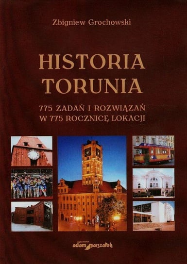 Historia Torunia. 775 zadań i rozwiązań w 775 rocznicę lokacji Grochowski Zbigniew