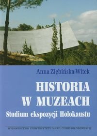 Historia w muzeach. Studium ekspozycji Holokaustu Ziębińska-Witek Anna