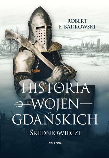 Historia wojen gdańskich. Średniowiecze Barkowski Robert F.