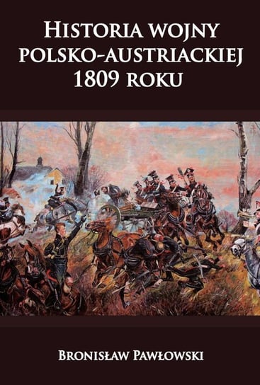 Historia wojny polsko-austriackiej 1809 roku Pawłowski Bronisław