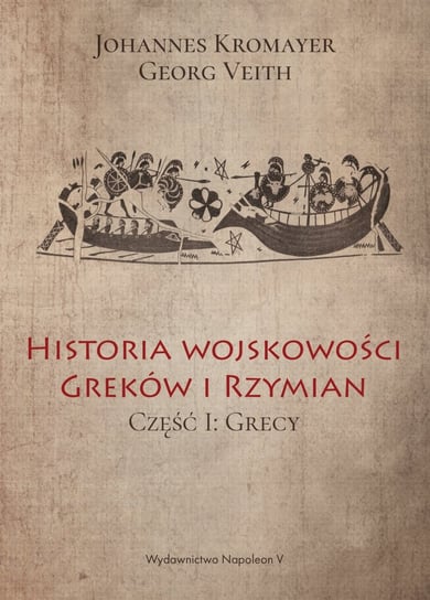 Historia wojskowości Greków i Rzymian. Część 1. Grecy Kromayer Johannes, Veith Georg