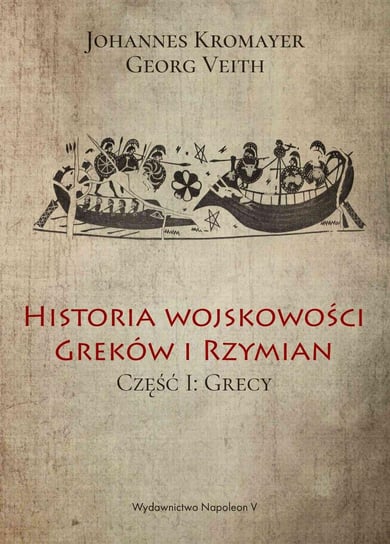 Historia wojskowości Greków i Rzymian. Grecy. Część 1 Kromayer Johannes, Veith Georg