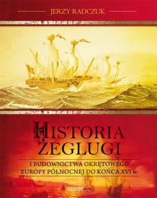 Historia żeglugi i budownictwa okrętowego Europy Północnej do końca XVI w. Radczuk Jerzy