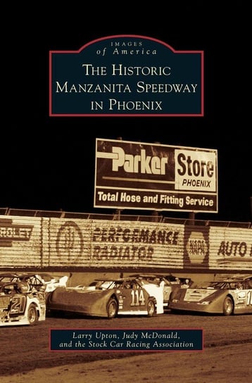 Historic Manzanita Speedway in Phoenix Upton Larry