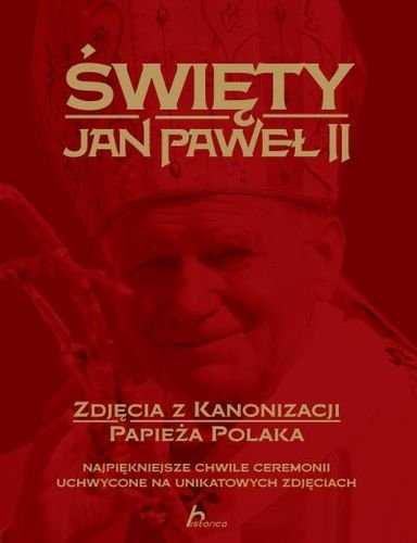 Historica Jan Paweł II. Zdjęcia z kanonizacji papieża Polaka Siewak-Sojka Zofia, Jabłoński Janusz