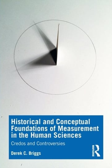 Historical and Conceptual Foundations of Measurement in the Human Sciences: Credos and Controversies Opracowanie zbiorowe