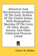 Historical And Revolutionary Incidents Of The Early Settlers Of The United States; With Biographical Sketches Of The Lives Of Allen, Boone, Kenton And Other Celebrated Pioneers (1859) Webber Charles W.