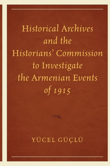 Historical Archives and the Historians' Commission to Investigate the Armenian Events of 1915 Güçlü Yücel