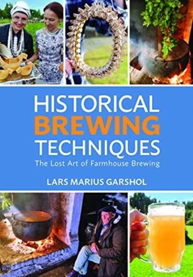 Historical Brewing Techniques: The Lost Art of Farmhouse Brewing Opracowanie zbiorowe
