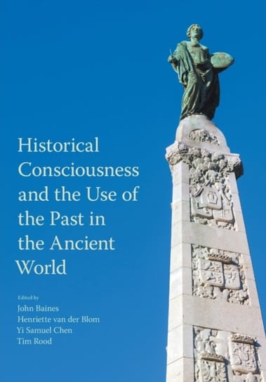 Historical Consciousness and the Use of the Past in the Ancient World Opracowanie zbiorowe
