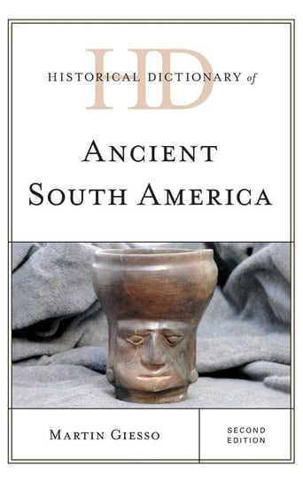 Historical Dictionary of Ancient South America, Second Edition Giesso Martin