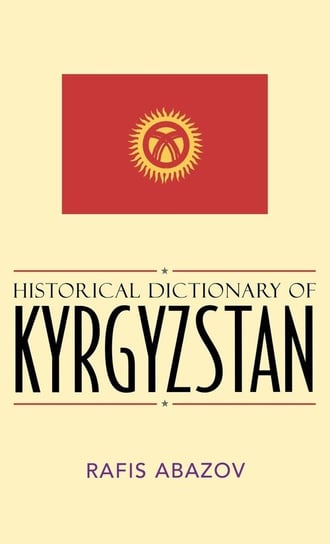 Historical Dictionary of Kyrgyzstan Abazov Rafis