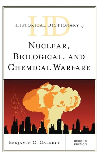 Historical Dictionary of Nuclear, Biological, and Chemical Warfare, Second Edition Garrett Benjamin C.