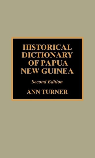 Historical Dictionary of Papua New Guinea, Second Edition Turner Ann
