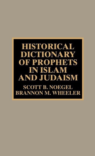 Historical Dictionary of Prophets in Islam and Judaism Noegel Scott B.