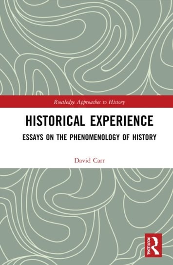 Historical Experience: Essays on the Phenomenology of History Carr David