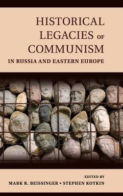 Historical Legacies of Communism in Russia and Eastern Europ Stephen Kotkin Mark Beissinger&