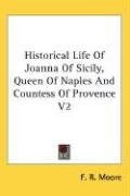 Historical Life Of Joanna Of Sicily, Queen Of Naples And Countess Of Provence V2 Moore F. R.