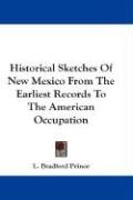 Historical Sketches of New Mexico from the Earliest Records to the American Occupation Prince Bradford L.