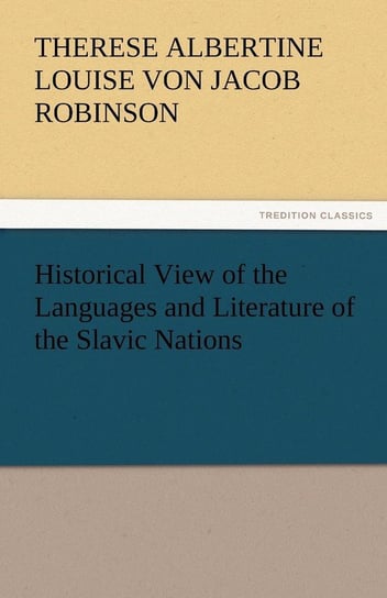 Historical View of the Languages and Literature of the Slavic Nations Robinson Therese Albertine Louise Von J