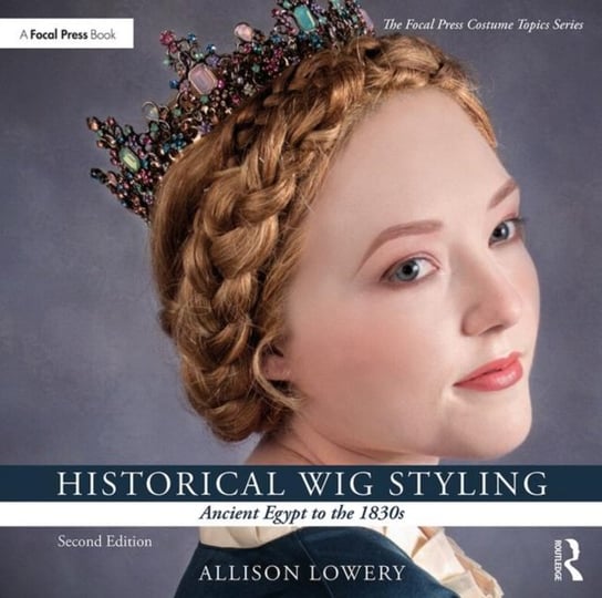 Historical Wig Styling: Ancient Egypt to the 1830s Opracowanie zbiorowe
