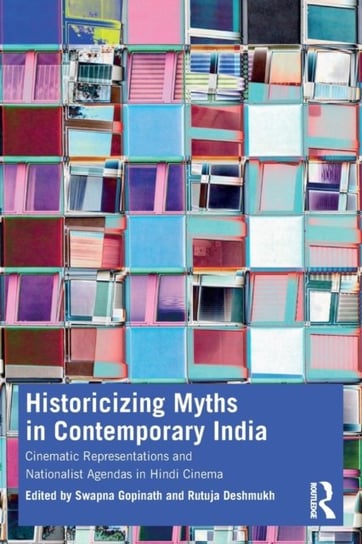 Historicizing Myths in Contemporary India: Cinematic Representations and Nationalist Agendas in Hindi Cinema Swapna Gopinath