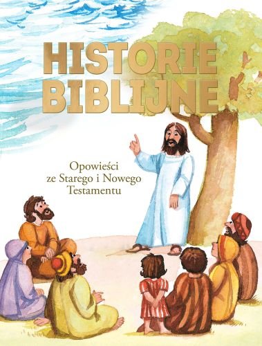 Historie biblijne. Opowieści ze Starego i Nowego Testamentu Opracowanie zbiorowe