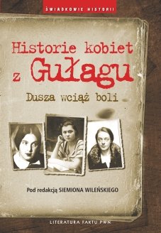 Historie kobiet z Gułagu. Dusza wciąż boli Wileński Siemion