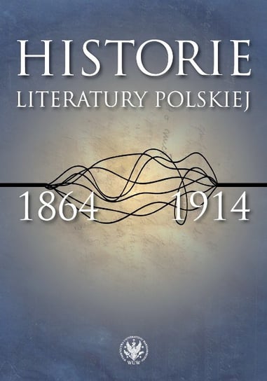 Historie literatury polskiej 1864-1914 Kowalczuk Urszula, Książyk Łukasz