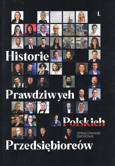 Historie Prawdziwych Polskich Przedsiębiorców Opracowanie zbiorowe