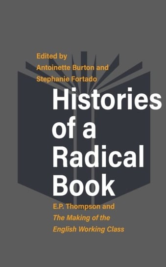 Histories of a Radical Book: E. P. Thompson and emThe Making of the English Working Classem Opracowanie zbiorowe