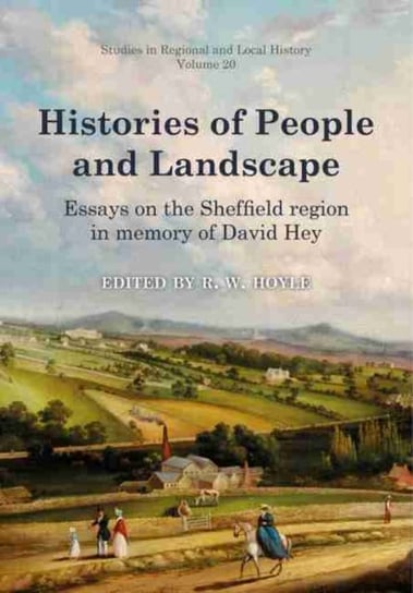Histories of People and Landscape: Essays on the Sheffield region in memory of David Hey Opracowanie zbiorowe