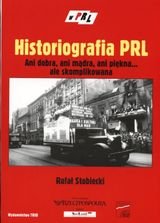 Historiografia PRL ani dobra, ani mądra, ani piękna... ale skompilkowana Stobiecki Rafał
