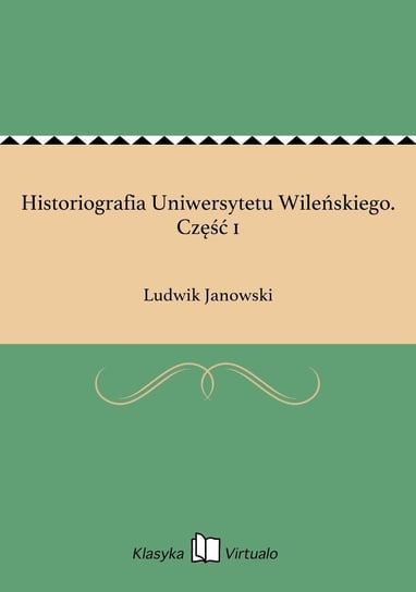 Historiografia Uniwersytetu Wileńskiego. Część 1 Janowski Ludwik
