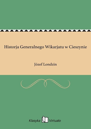 Historja Generalnego Wikarjatu w Cieszynie - ebook epub Londzin Józef