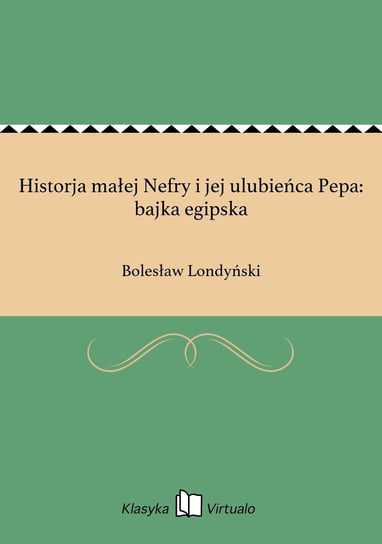 Historja małej Nefry i jej ulubieńca Pepa: bajka egipska Londyński Bolesław