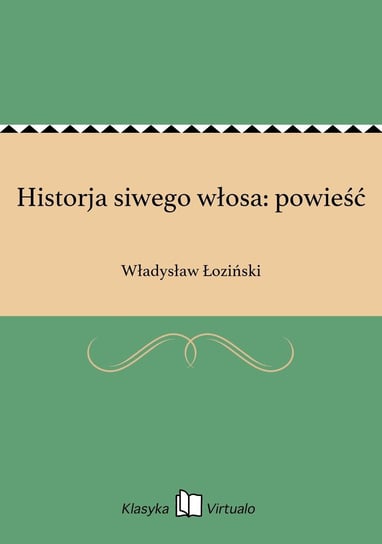 Historja siwego włosa: powieść Łoziński Władysław