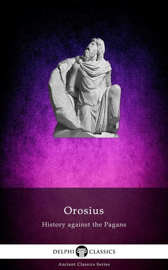 History against the Pagans by Orosius (Illustrated) Paulus Orosius